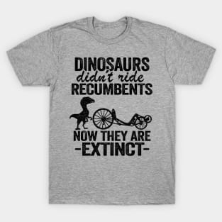 Dinosaurs Didn't Ride Recumbents Now They Are Extinct Funny Recumbent Bike T-Shirt